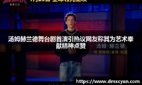 汤姆赫兰德舞台剧首演引热议网友称其为艺术奉献精神点赞