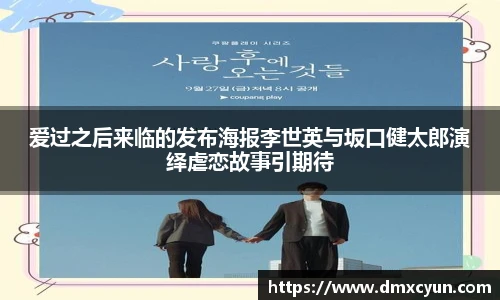 爱过之后来临的发布海报李世英与坂口健太郎演绎虐恋故事引期待