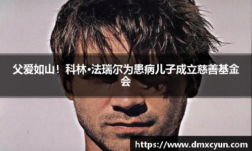 ng娱乐父爱如山！科林·法瑞尔为患病儿子成立慈善基金会