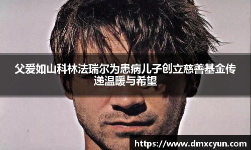 ng娱乐父爱如山科林法瑞尔为患病儿子创立慈善基金传递温暖与希望